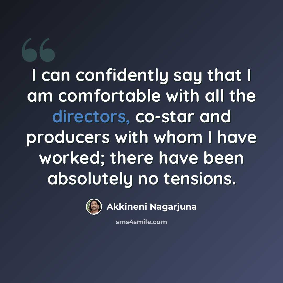“I can confidently say that I am comfortable with all the directors, co-star and producers with whom I have worked; there have been absolutely no tensions.” quote by Akkineni Nagarjuna