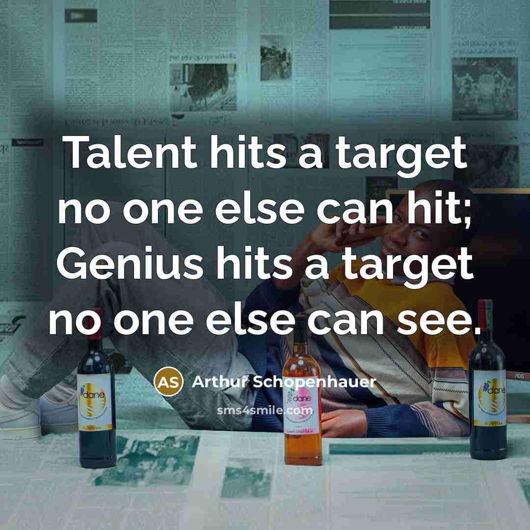 “Talent hits a target no one else can hit; Genius hits a target no one else can see.” quote by Arthur Schopenhauer