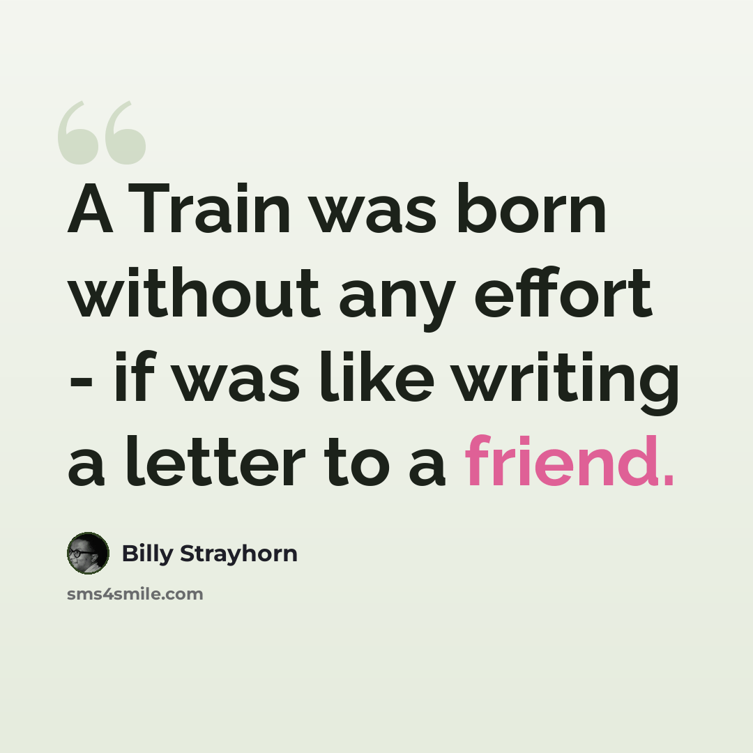 “A Train was born without any effort - if was like writing a letter to a friend.” quote by Billy Strayhorn