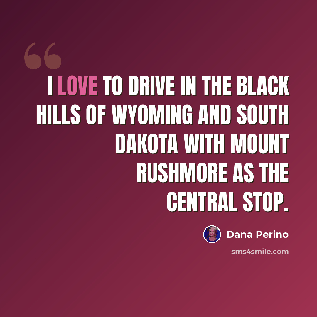 “I love to drive in the Black Hills of Wyoming and South Dakota with Mount Rushmore as the central stop.” quote by Dana Perino