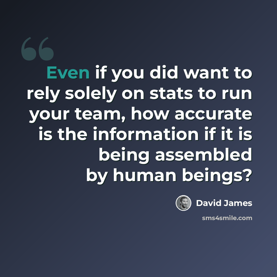 “Even if you did want to rely solely on stats to run your team, how accurate is the information if it is being assembled by human beings?” quote by David James