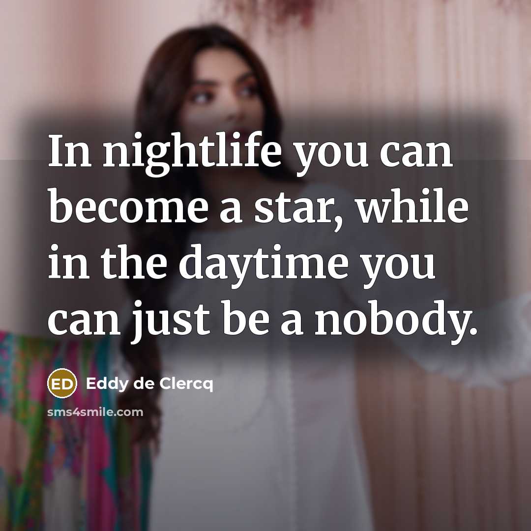 “In nightlife you can become a star, while in the daytime you can just be a nobody.” quote by Eddy de Clercq