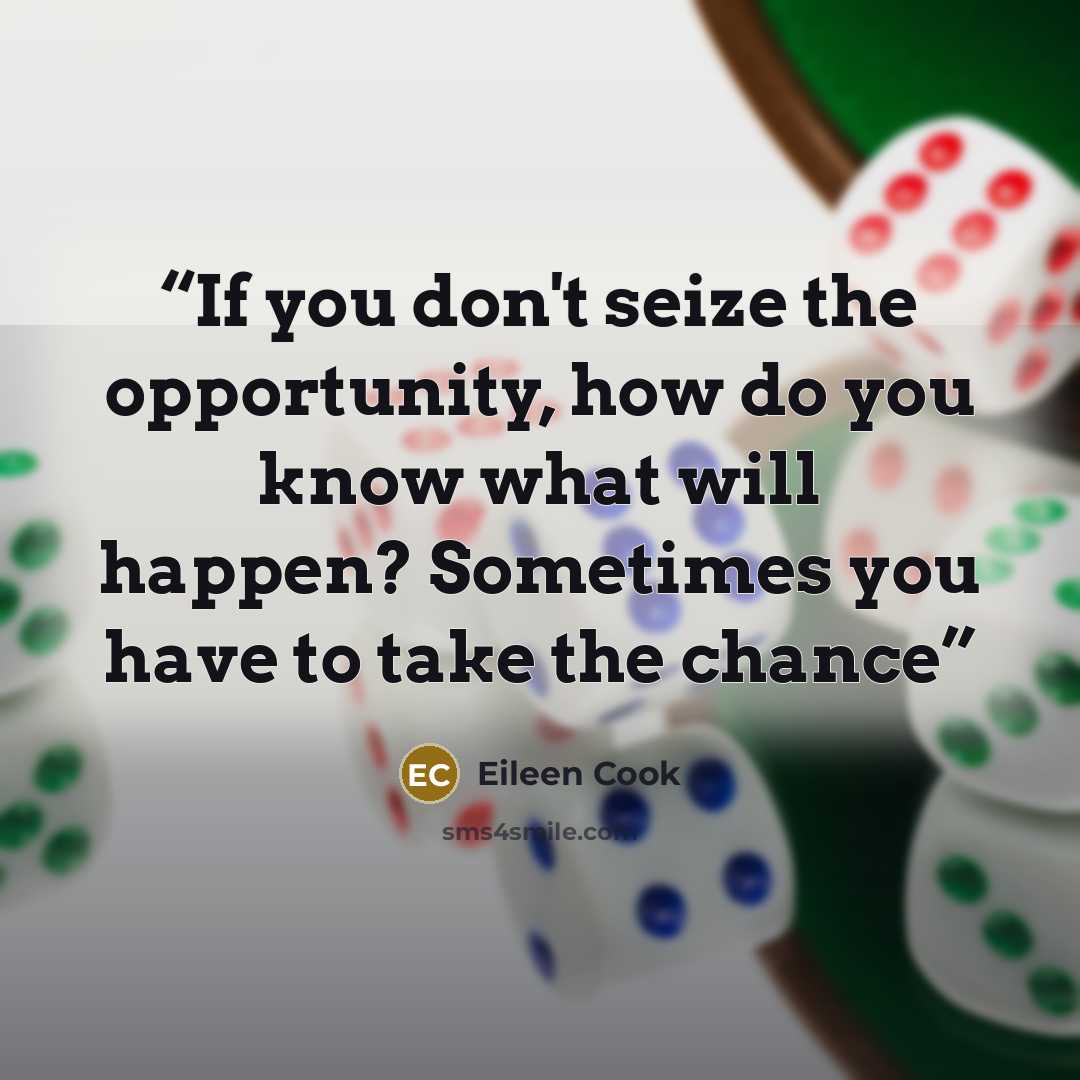 “If you don't seize the opportunity, how do you know what will happen? Sometimes you have to take the chance” quote by Eileen Cook
