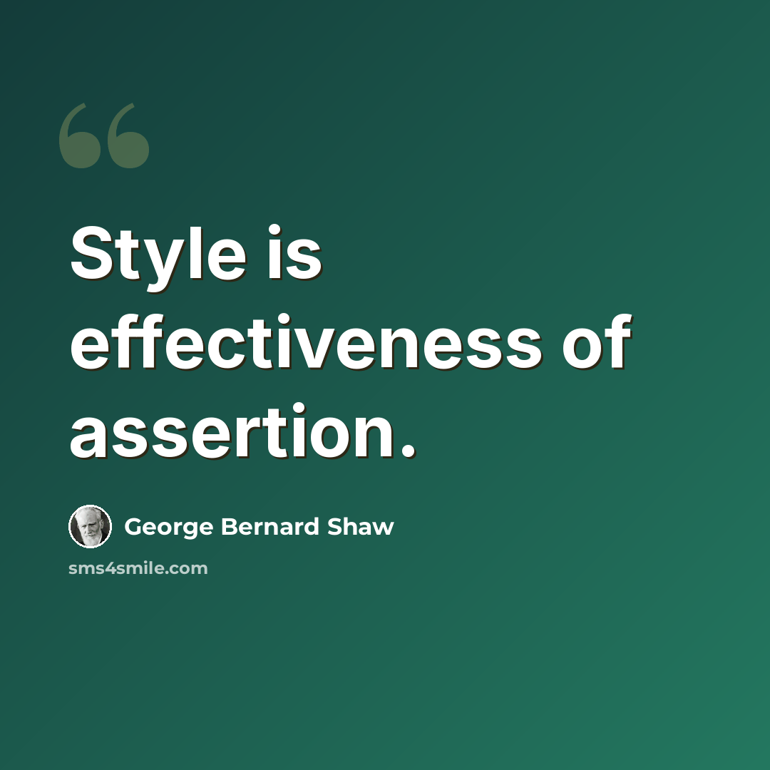 “Style is effectiveness of assertion.” quote by George Bernard Shaw