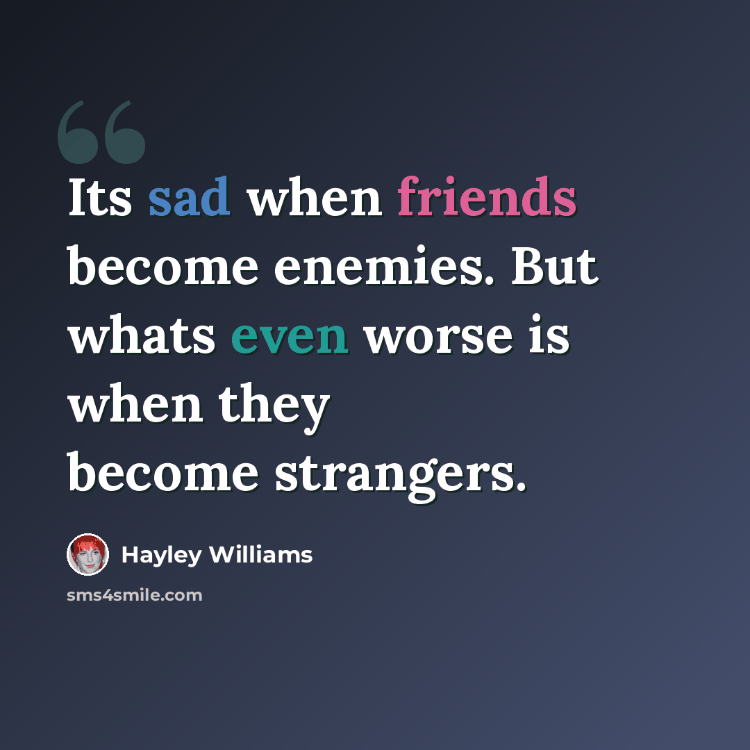 “Its sad when friends become enemies. But whats even worse is when they become strangers.” quote by Hayley Williams