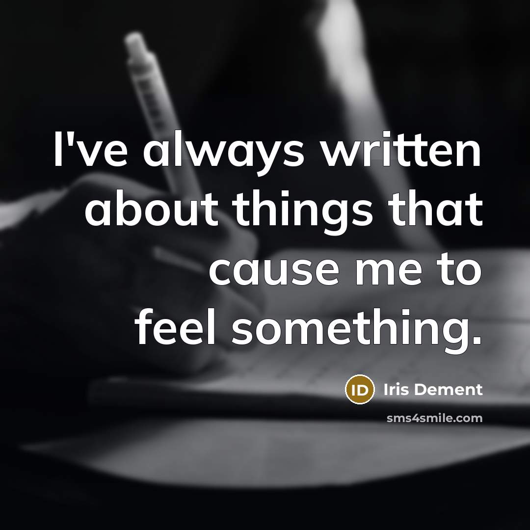 “I've always written about things that cause me to feel something.” quote by Iris DeMent