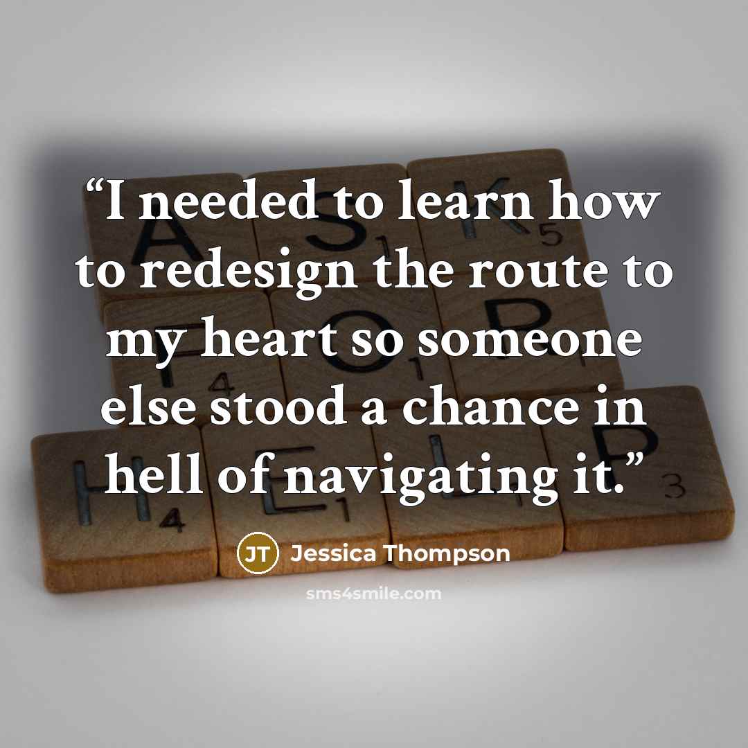 “I needed to learn how to redesign the route to my heart so someone else stood a chance in hell of navigating it.” quote by Jessica Thompson