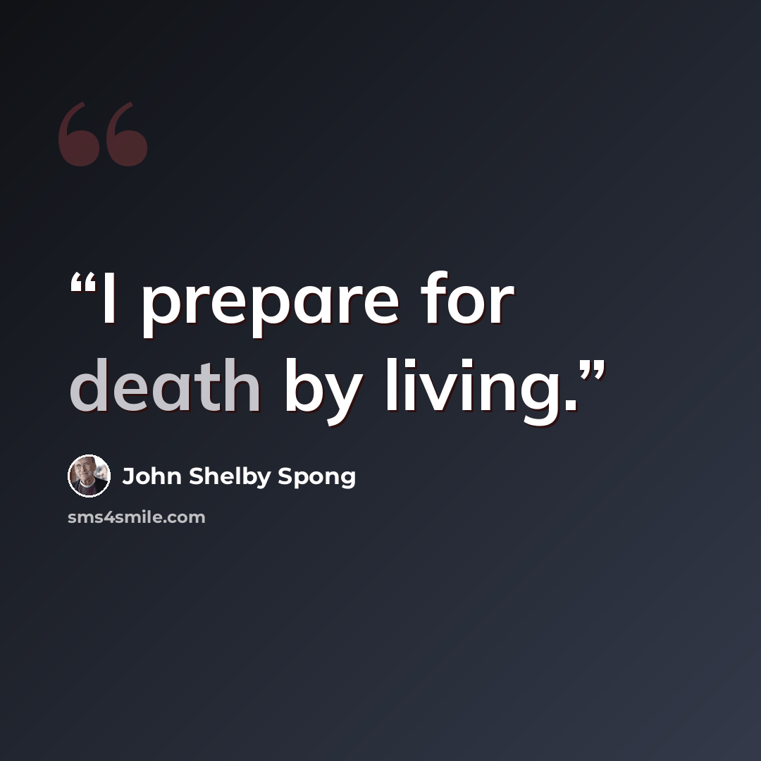 “I prepare for death by living.” quote by John Shelby Spong