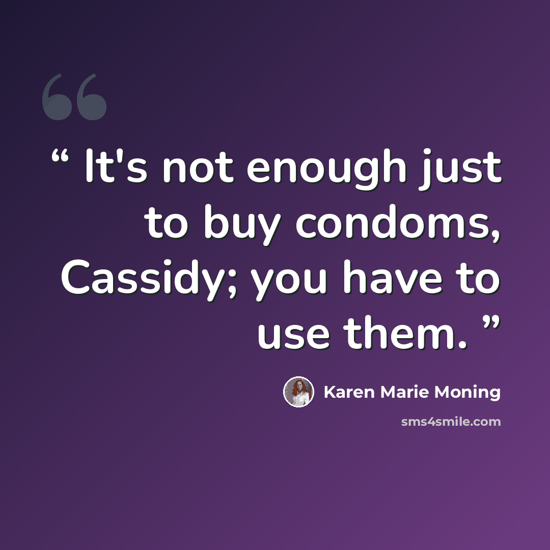 “It's not enough just to buy condoms, Cassidy; you have to use them.” quote by Karen Marie Moning