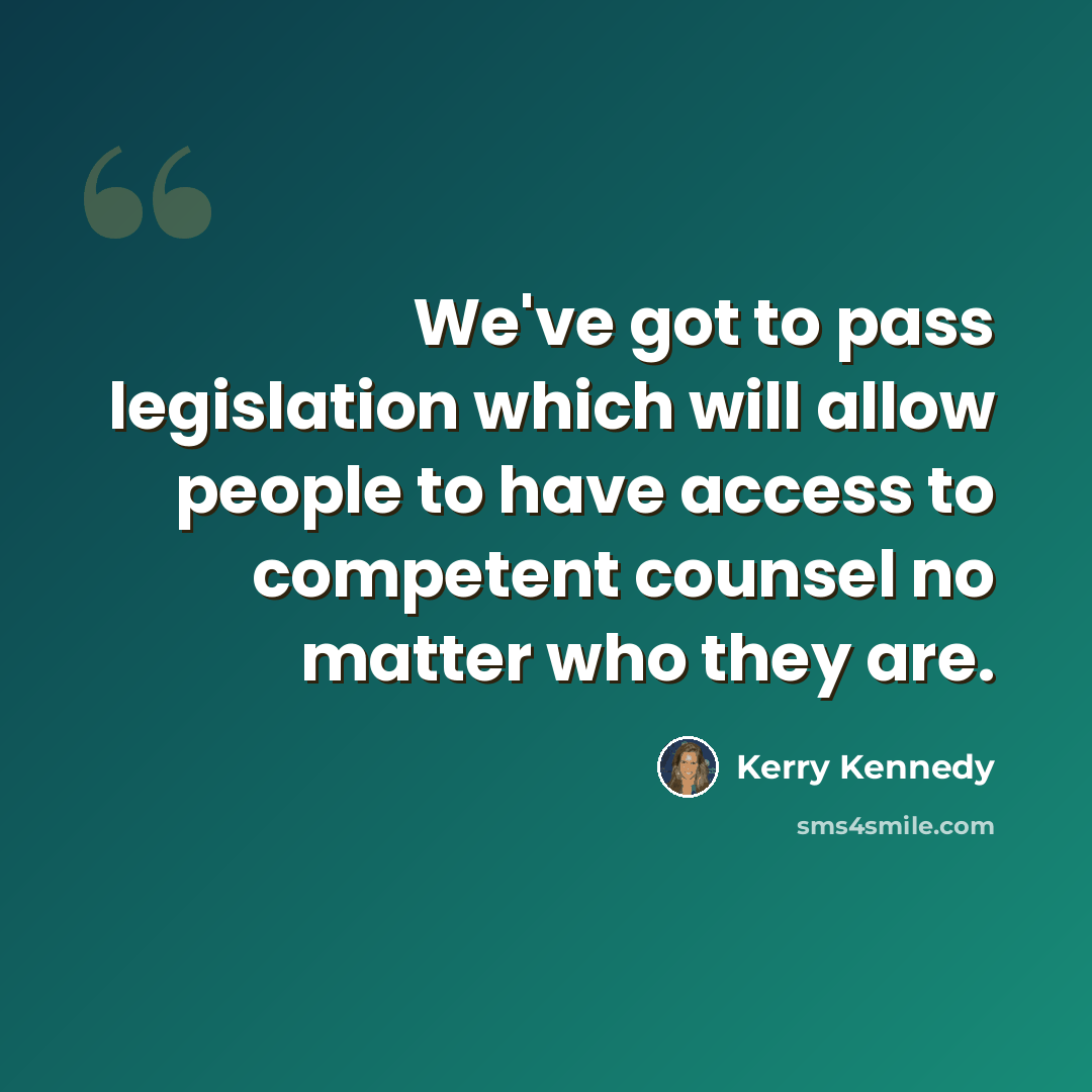 “We've got to pass legislation which will allow people to have access to competent counsel no matter who they are.” quote by Kerry Kennedy