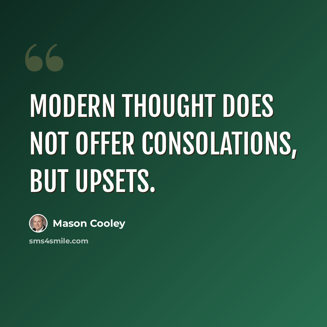 “Modern thought does not offer consolations, but upsets.” quote by Mason Cooley