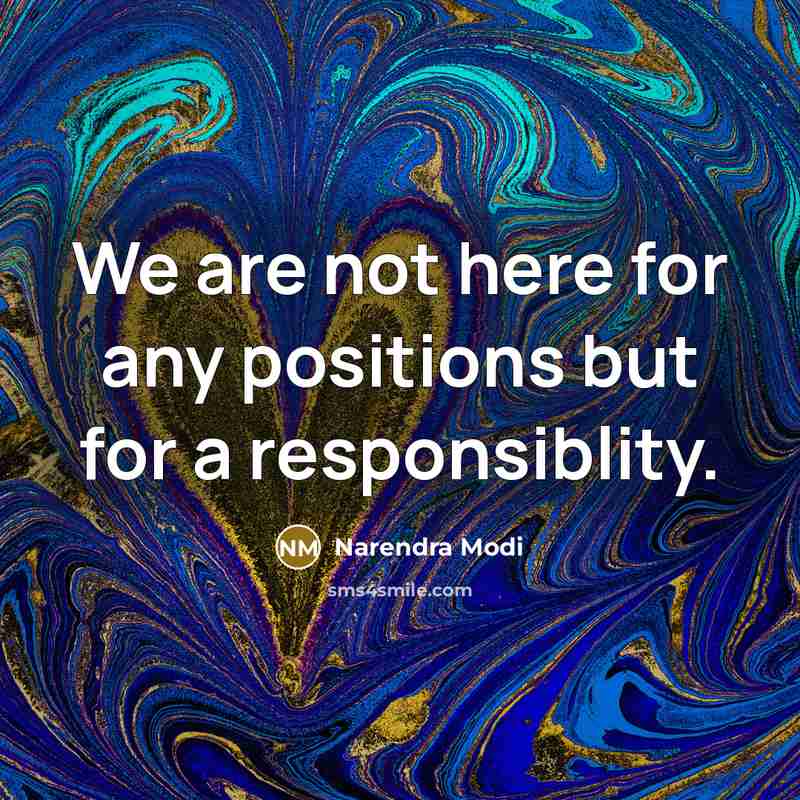 “We are not here for any positions but for a responsiblity.” quote by Narendra Modi