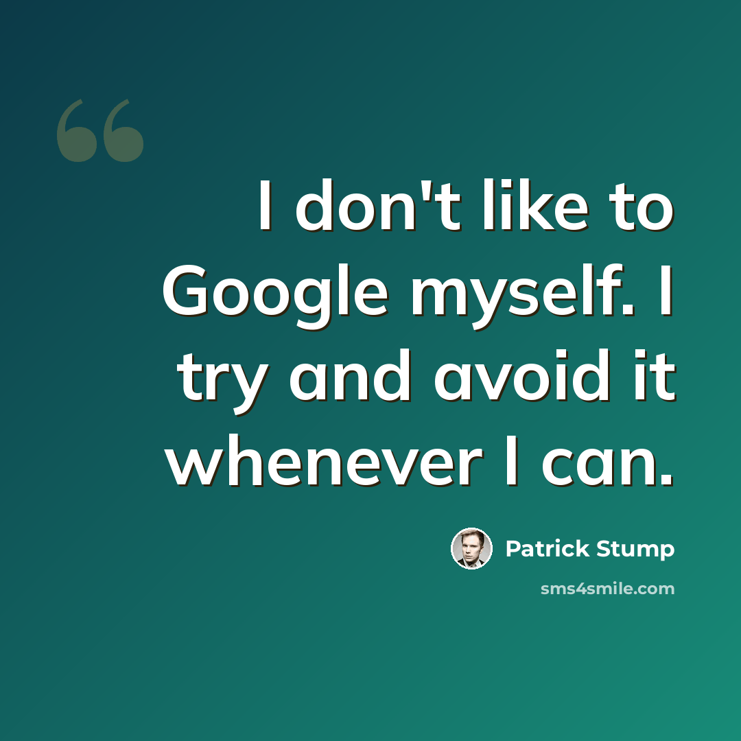 “I don't like to Google myself. I try and avoid it whenever I can.” quote by Patrick Stump
