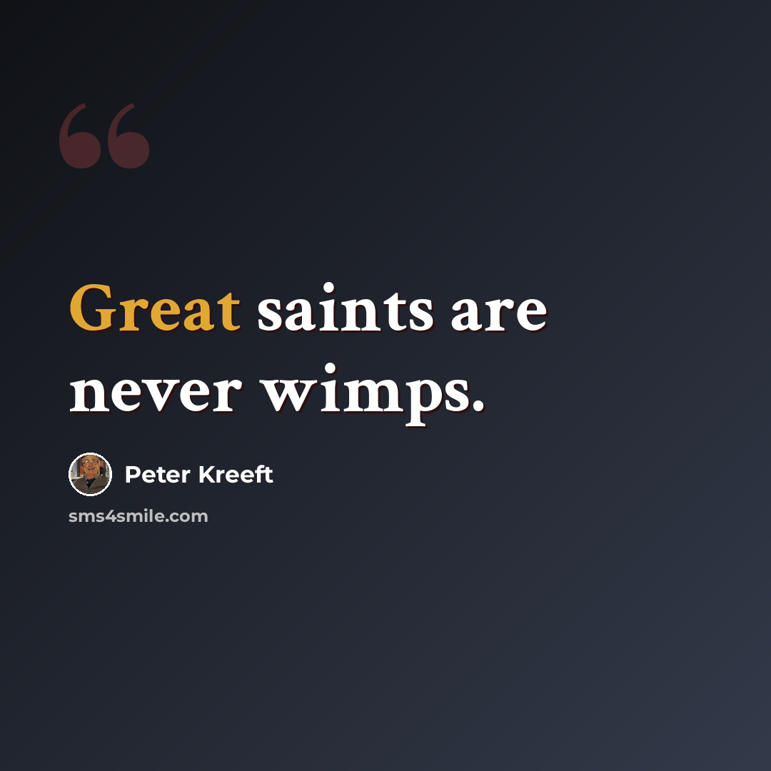 “Great saints are never wimps.” quote by Peter Kreeft