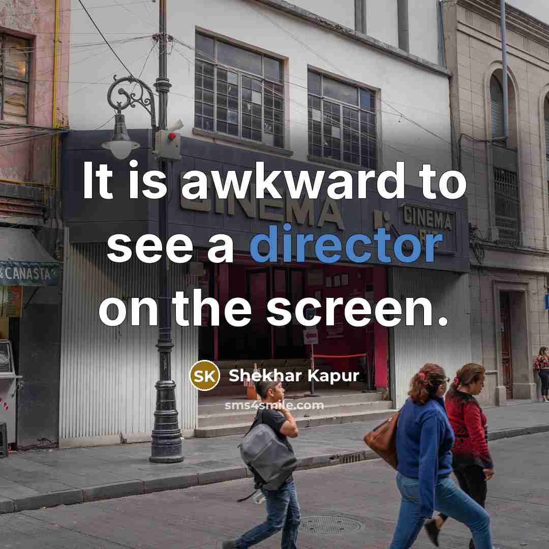 “It is awkward to see a director on the screen.” quote by Shekhar Kapur