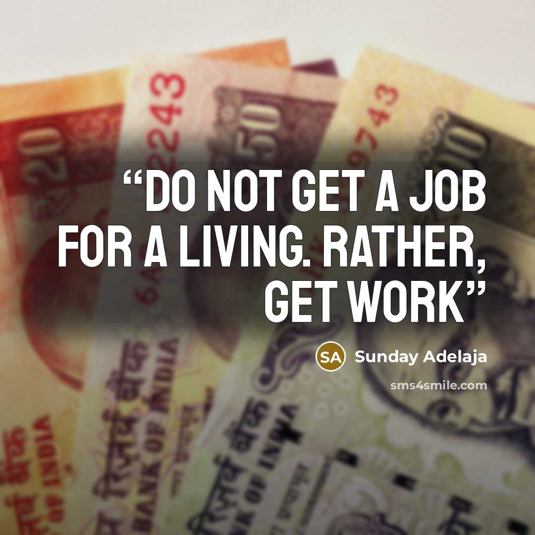 “Do not get a job for a living. Rather, get work” quote by Sunday Adelaja