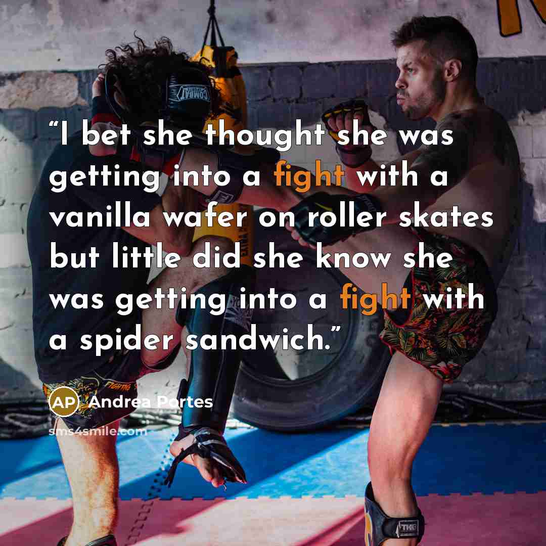 “I bet she thought she was getting into a fight with a vanilla wafer on roller skates but little did she know she was getting into a fight with a spider sandwich.” quote by Andrea Portes