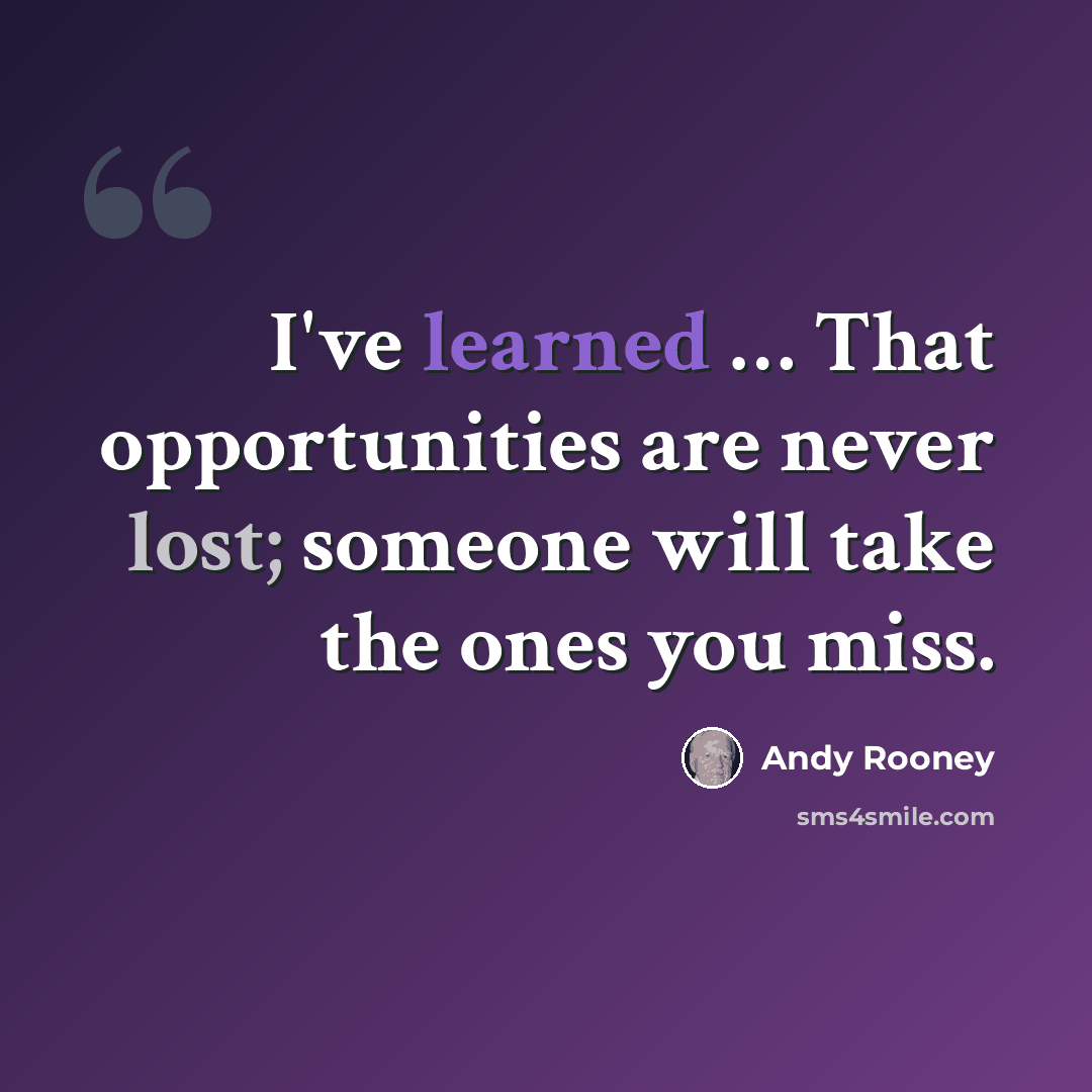 “I've learned … That opportunities are never lost; someone will take the ones you miss.” quote by Andy Rooney