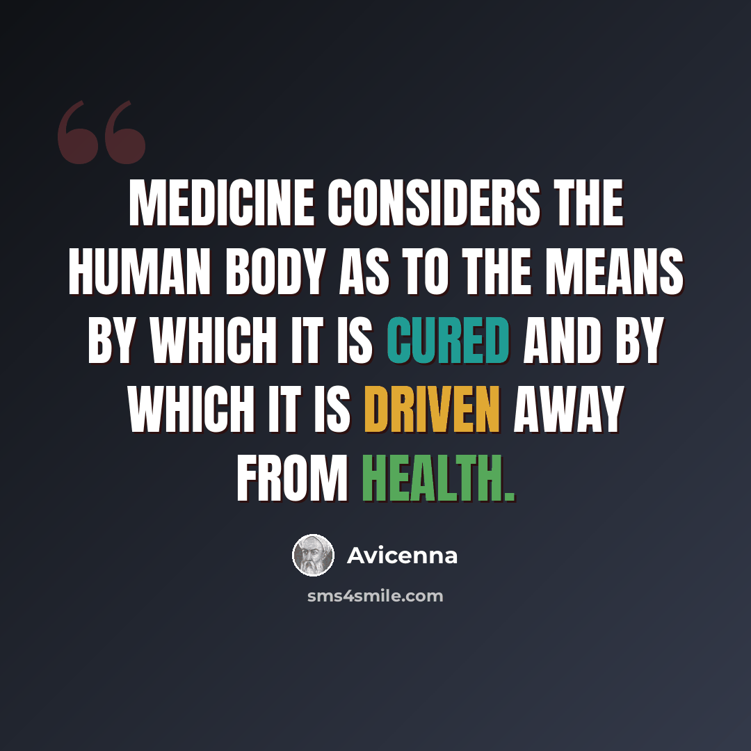 “Medicine considers the human body as to the means by which it is cured and by which it is driven away from health.” quote by Avicenna