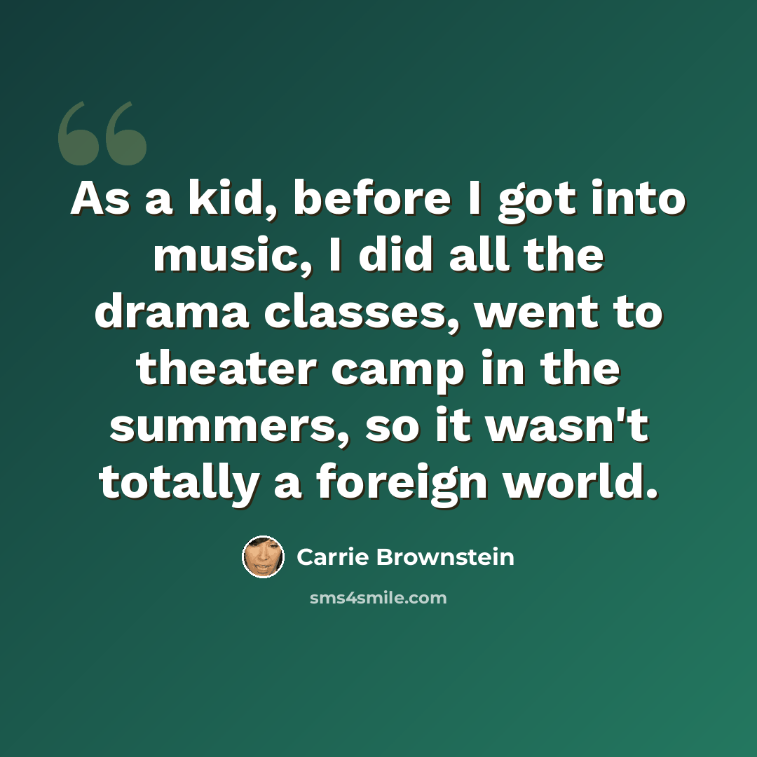 “As a kid, before I got into music, I did all the drama classes, went to theater camp in the summers, so it wasn't totally a foreign world.” quote by Carrie Brownstein