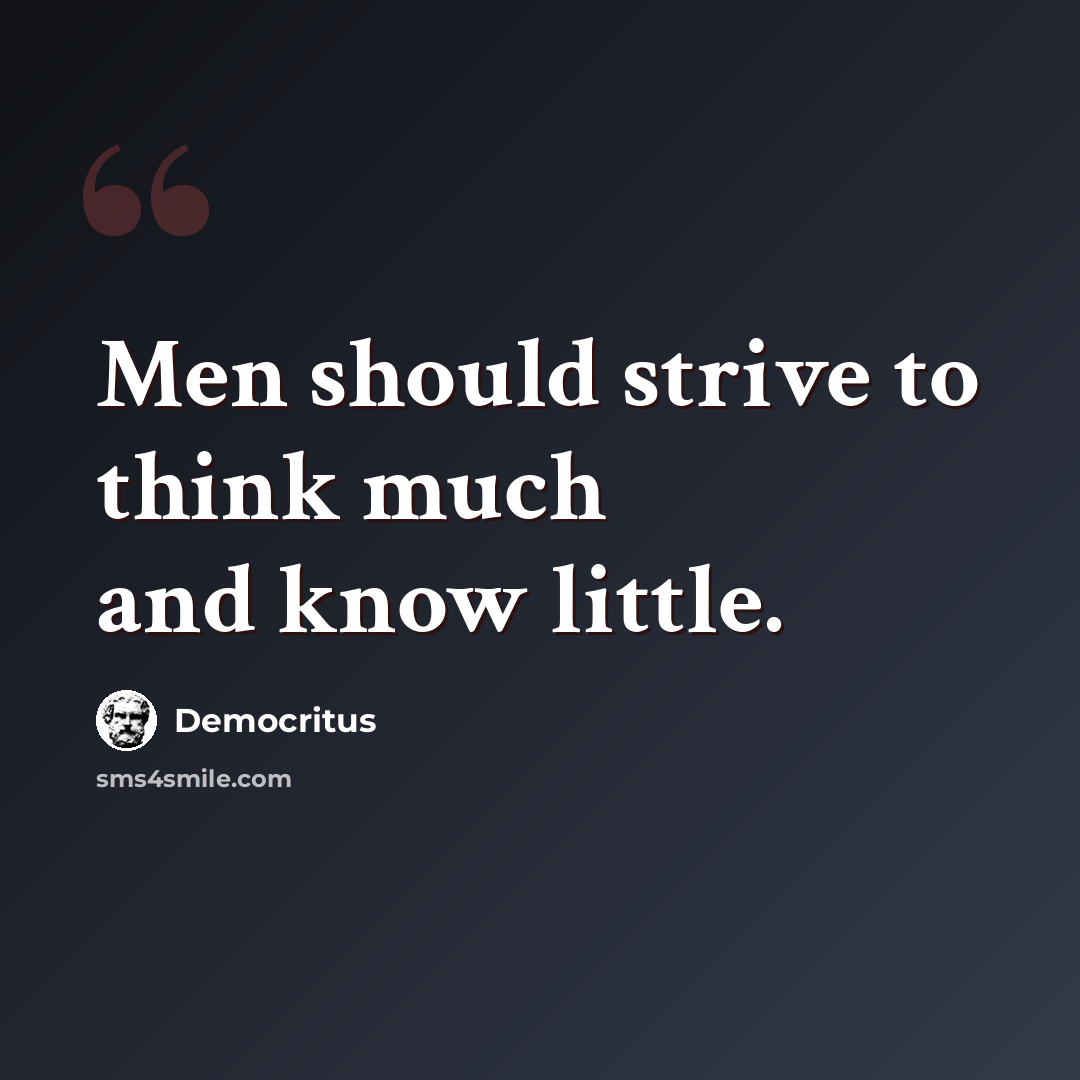 “Men should strive to think much and know little.” quote by Democritus