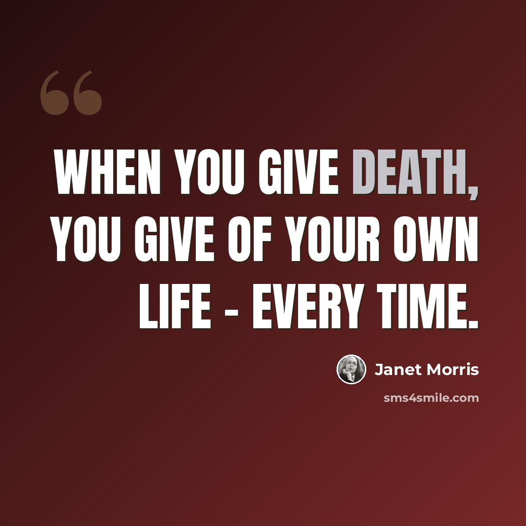 “When you give death, you give of your own life - every time.” quote by Janet Morris