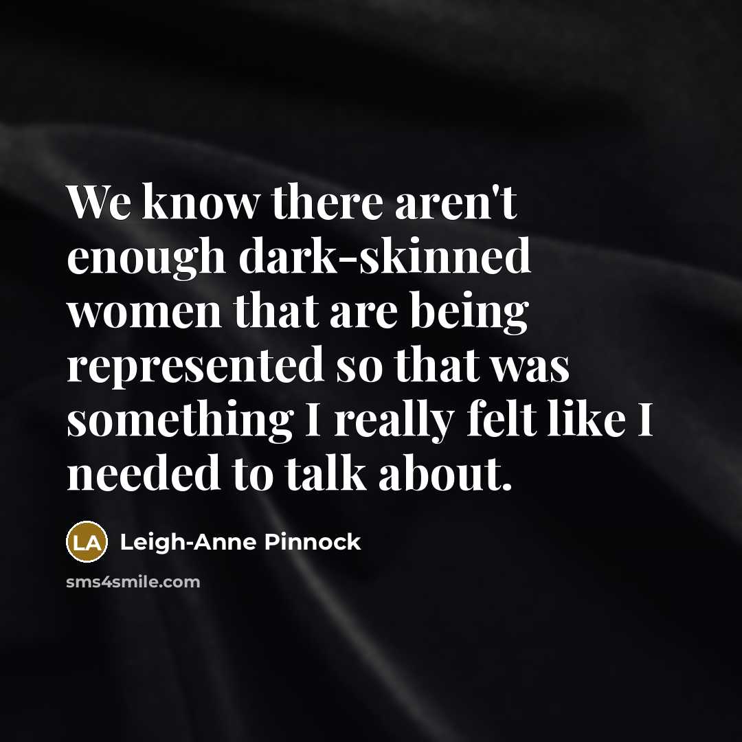 “We know there aren't enough dark-skinned women that are being represented so that was something I really felt like I needed to talk about.” quote by Leigh-Anne Pinnock