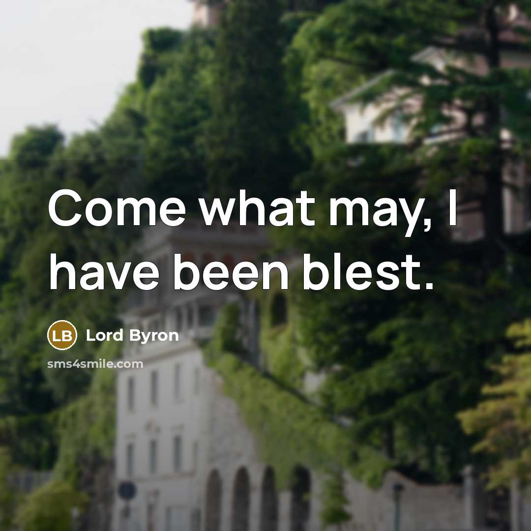 “Come what may, I have been blest.” quote by Lord Byron