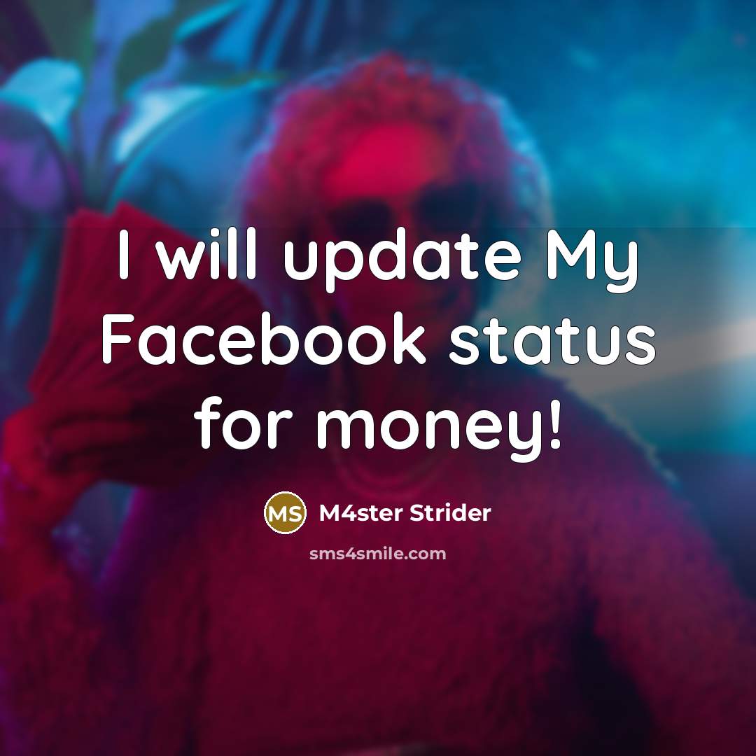 “I will update My Facebook status for money!” quote by M4ster Strider