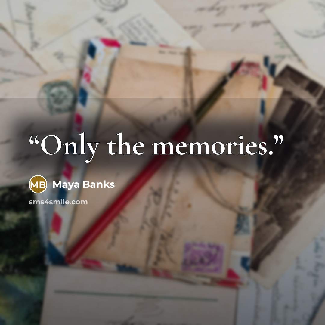 “Only the memories.” quote by Maya Banks