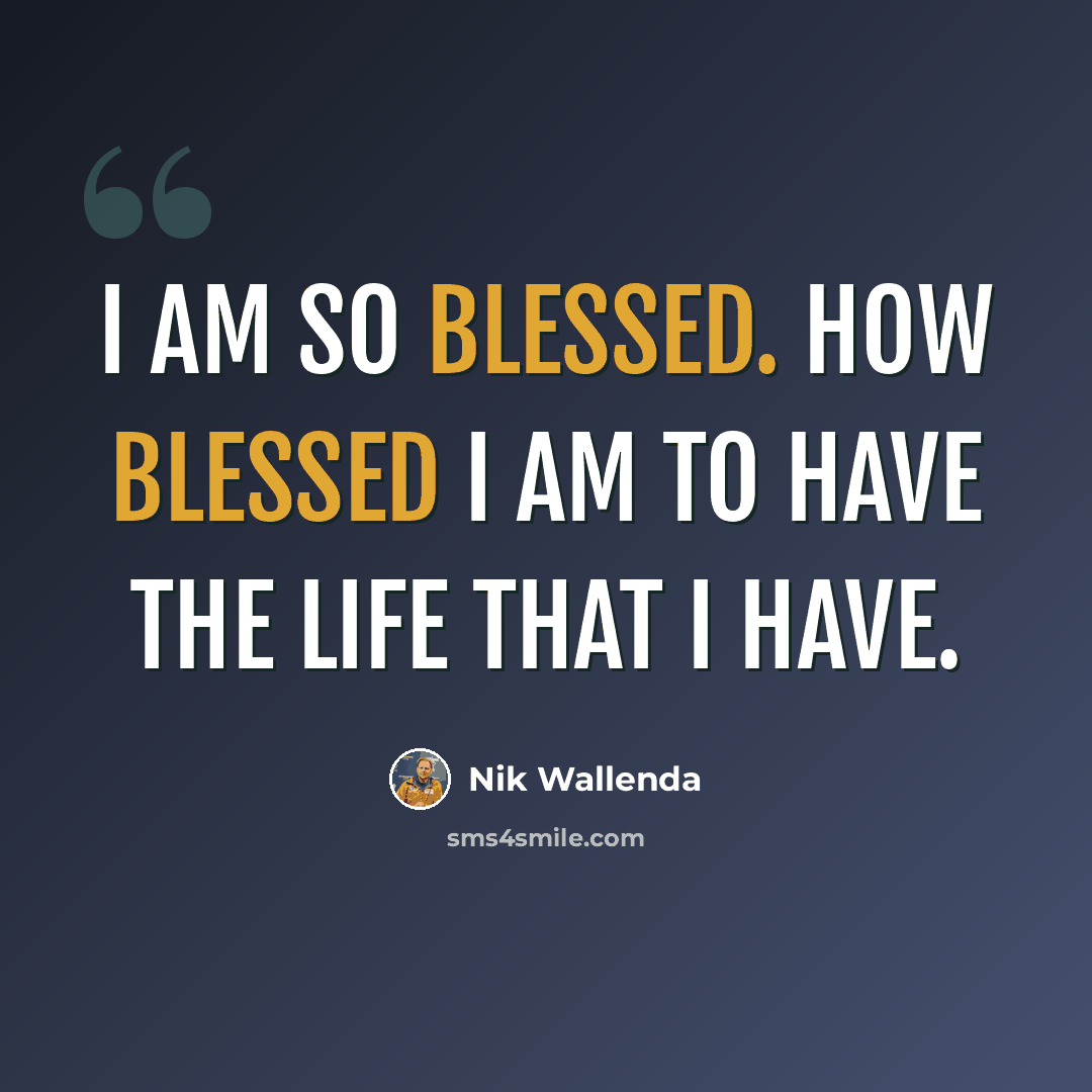 “I am so blessed. How blessed I am to have the life that I have.” quote by Nik Wallenda