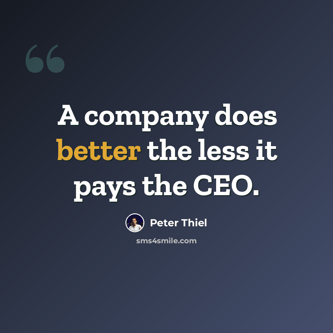 “A company does better the less it pays the CEO.” quote by Peter Thiel