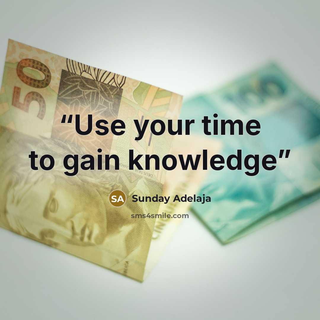 “Use your time to gain knowledge” quote by Sunday Adelaja