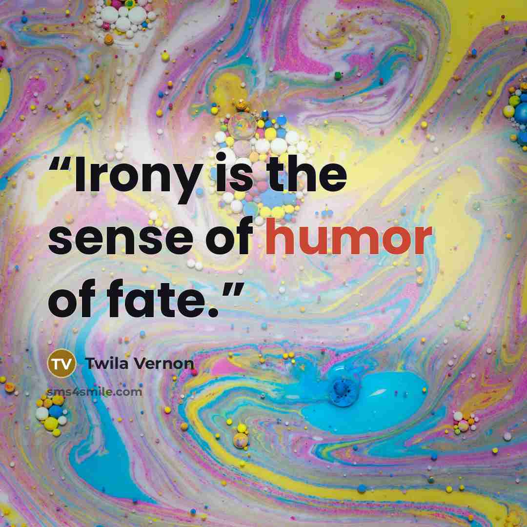 “Irony is the sense of humor of fate.” quote by Twila Vernon