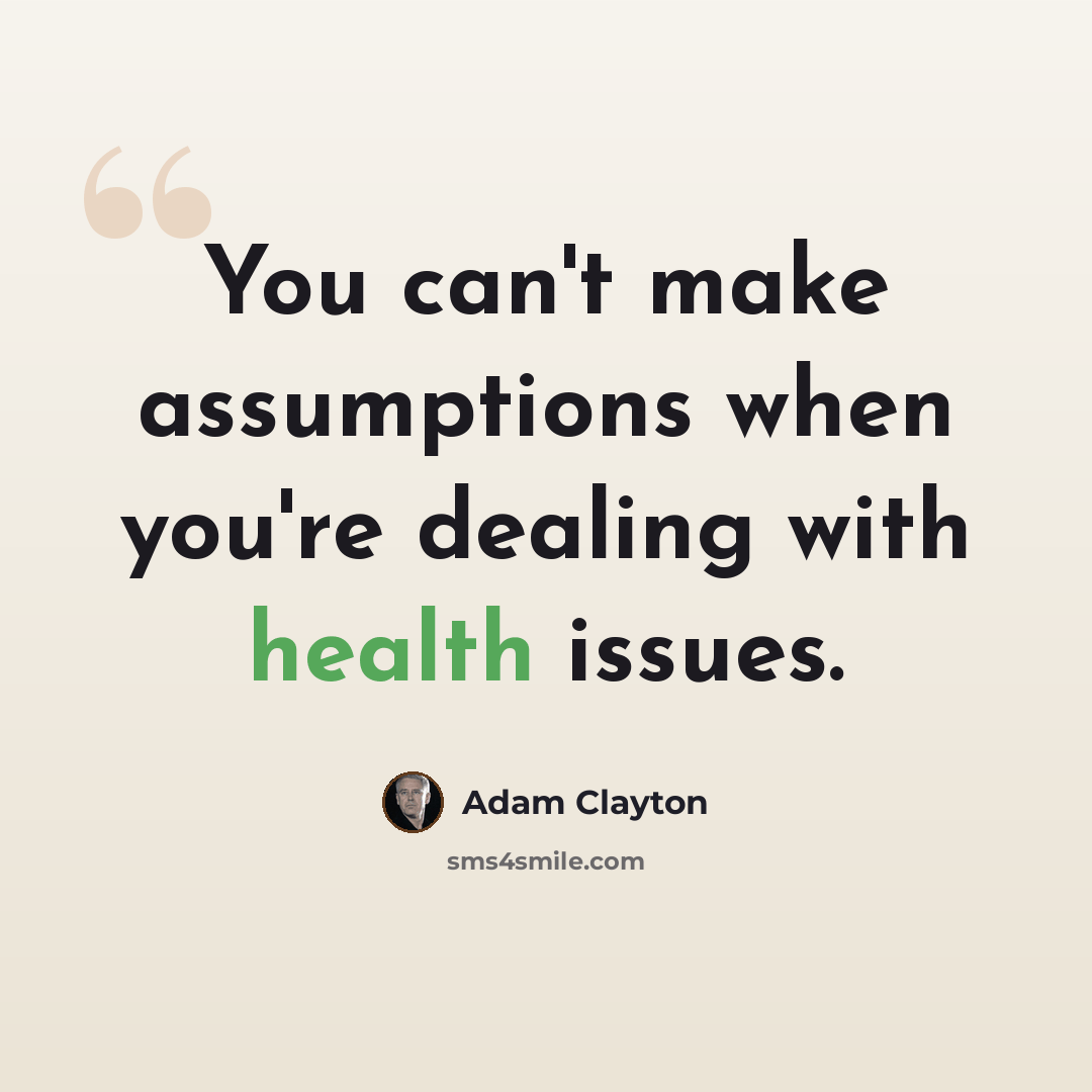 “You can't make assumptions when you're dealing with health issues.” quote by Adam Clayton