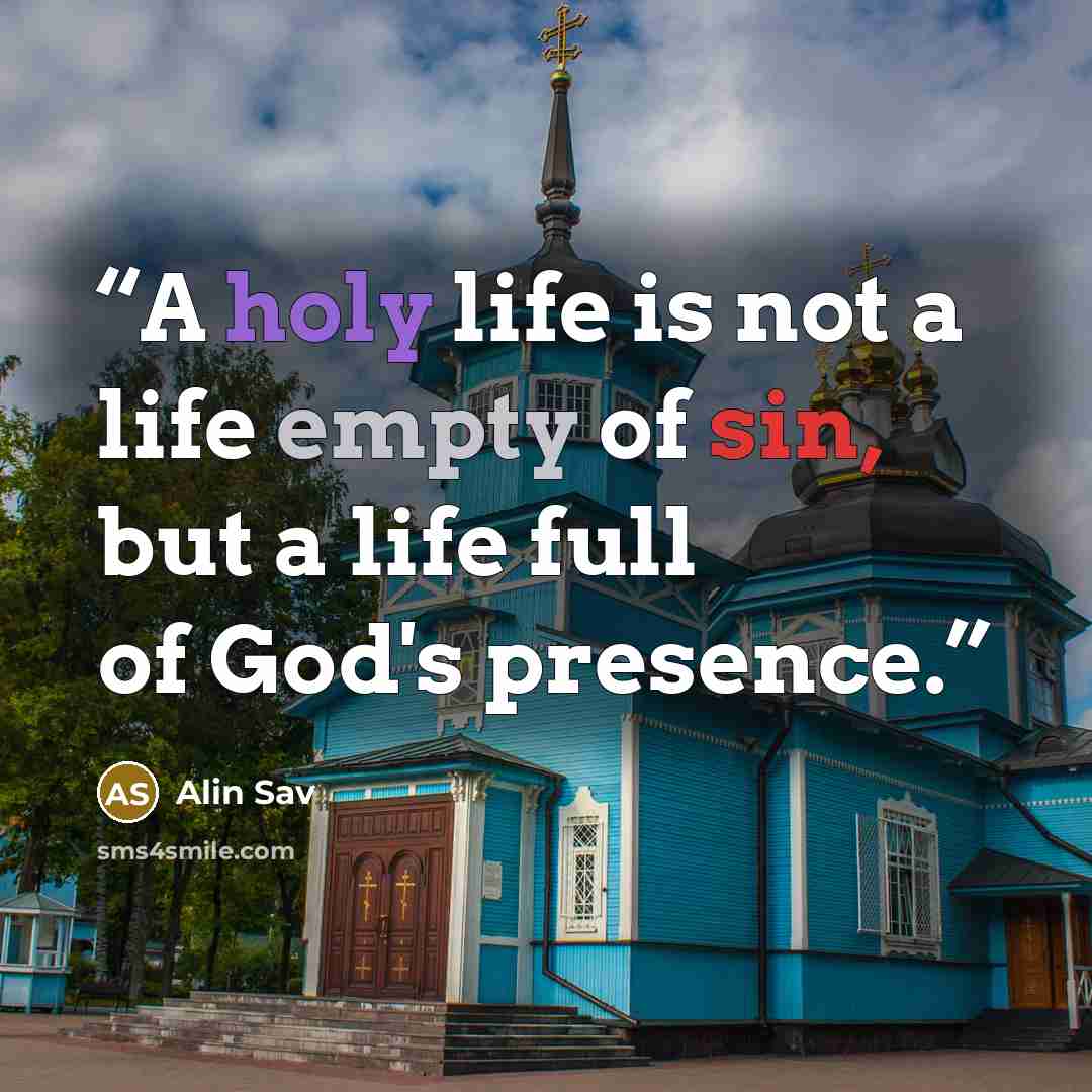 “A holy life is not a life empty of sin, but a life full of God's presence.” quote by Alin Sav