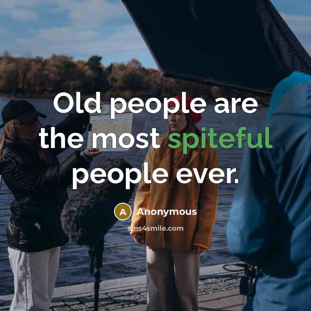 “Old people are the most spiteful people ever.” quote by Anonymous