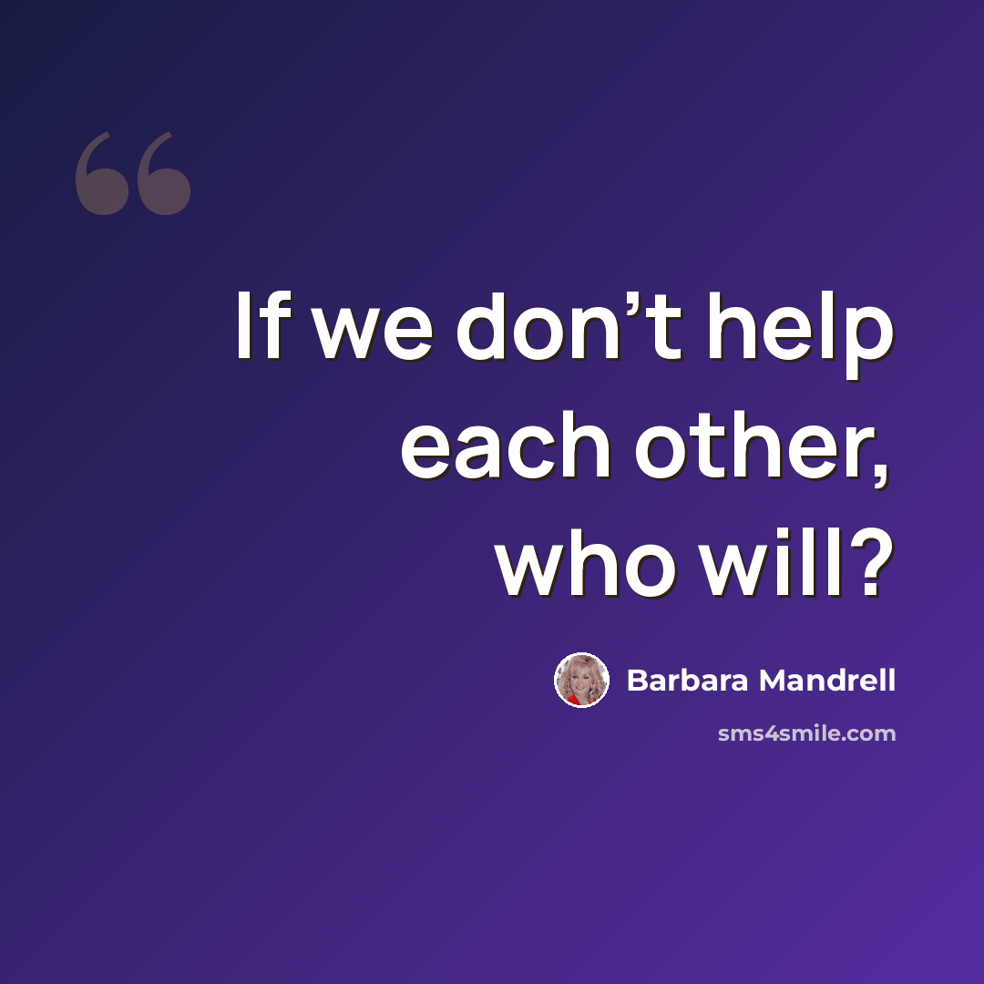 “If we don't help each other, who will?” quote by Barbara Mandrell