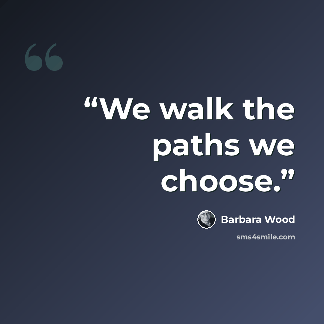 “We walk the paths we choose.” quote by Barbara Wood