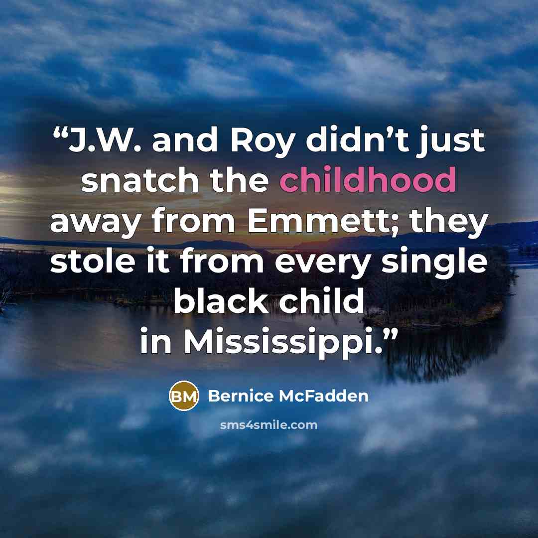 “J.W. and Roy didn’t just snatch the childhood away from Emmett; they stole it from every single black child in Mississippi.” quote by Bernice McFadden