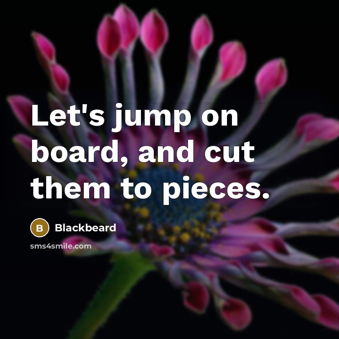 “Let's jump on board, and cut them to pieces.” quote by Blackbeard