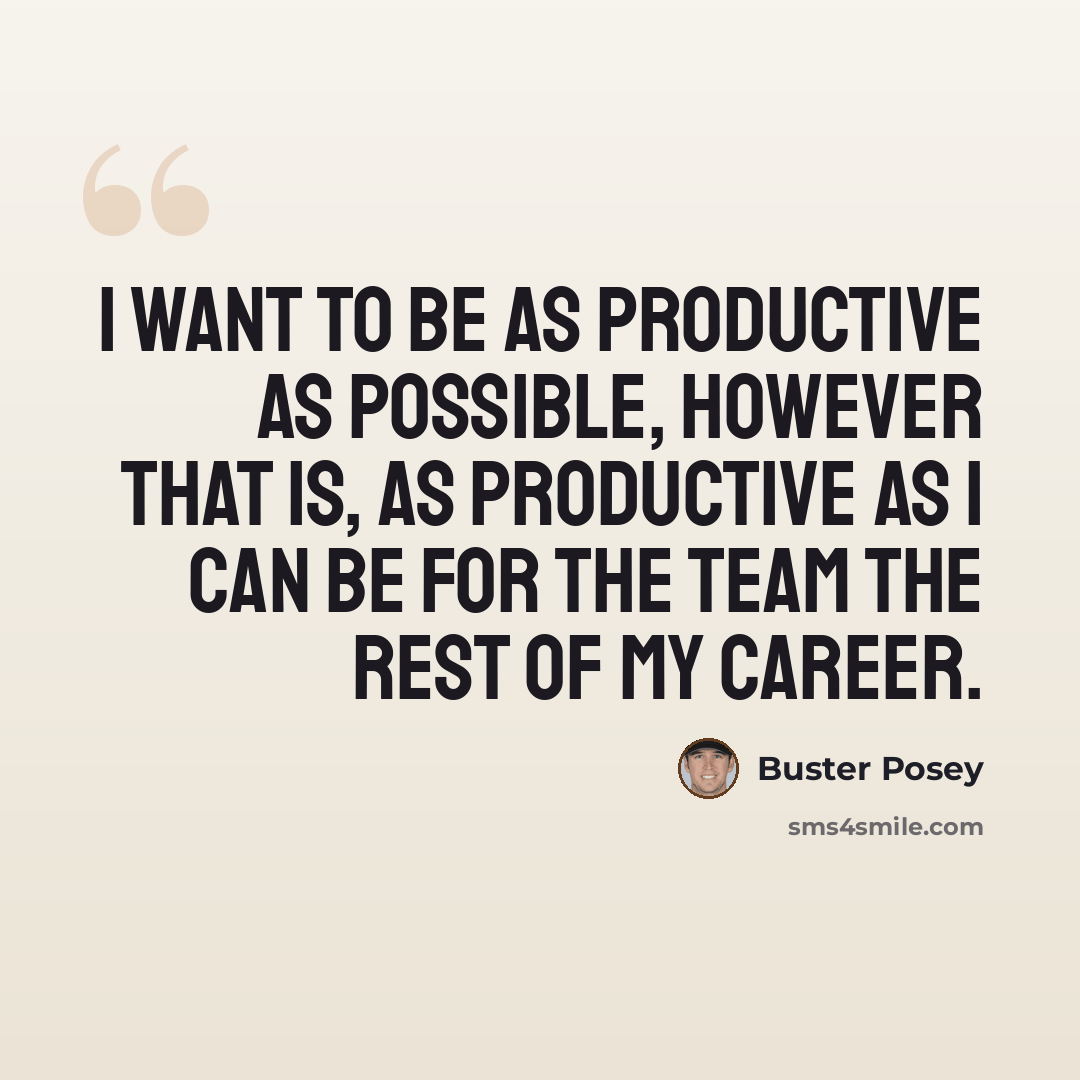 “I want to be as productive as possible, however that is, as productive as I can be for the team the rest of my career.” quote by Buster Posey