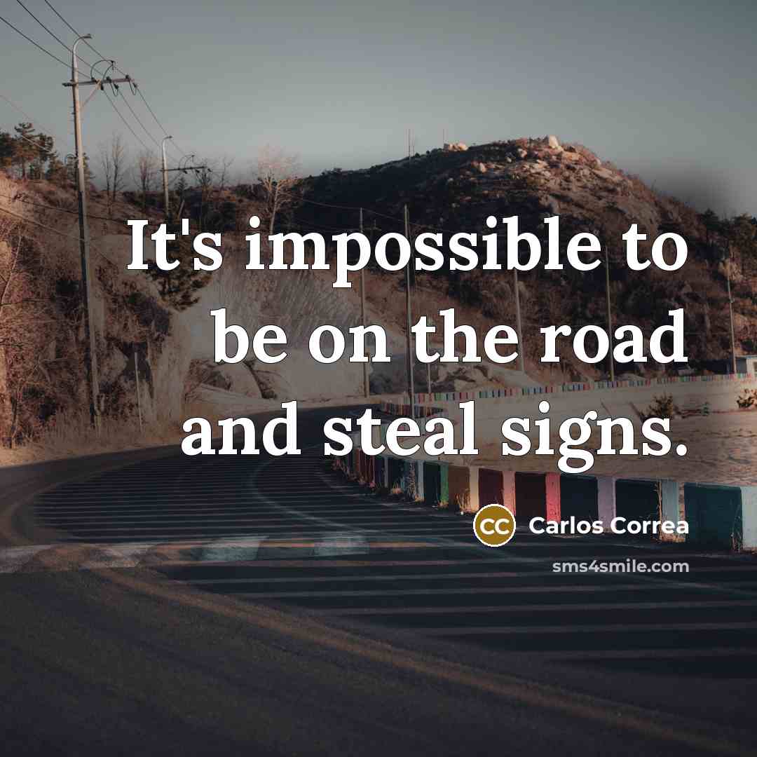 “It's impossible to be on the road and steal signs.” quote by Carlos Correa