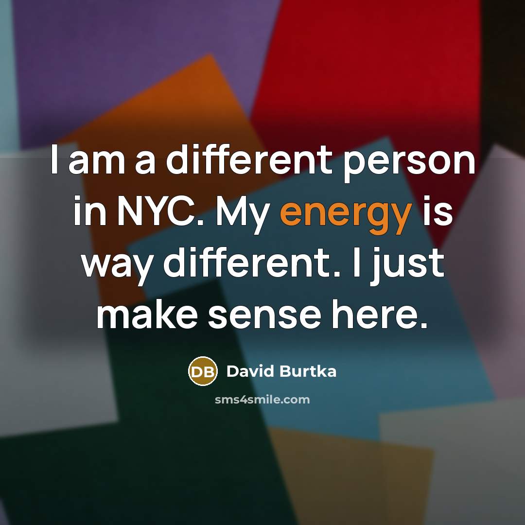 “I am a different person in NYC. My energy is way different. I just make sense here.” quote by David Burtka