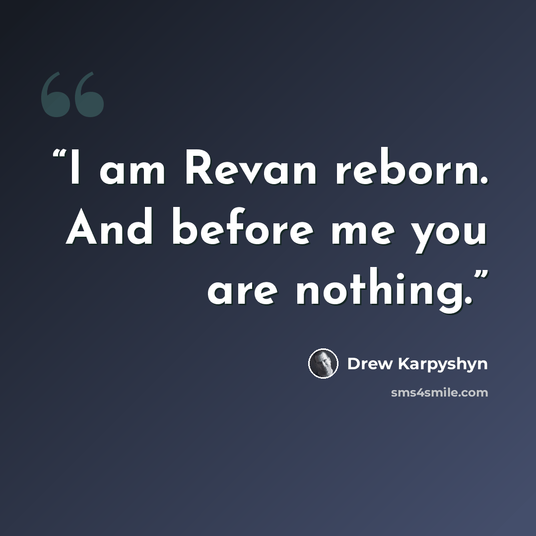 “I am Revan reborn. And before me you are nothing.” quote by Drew Karpyshyn