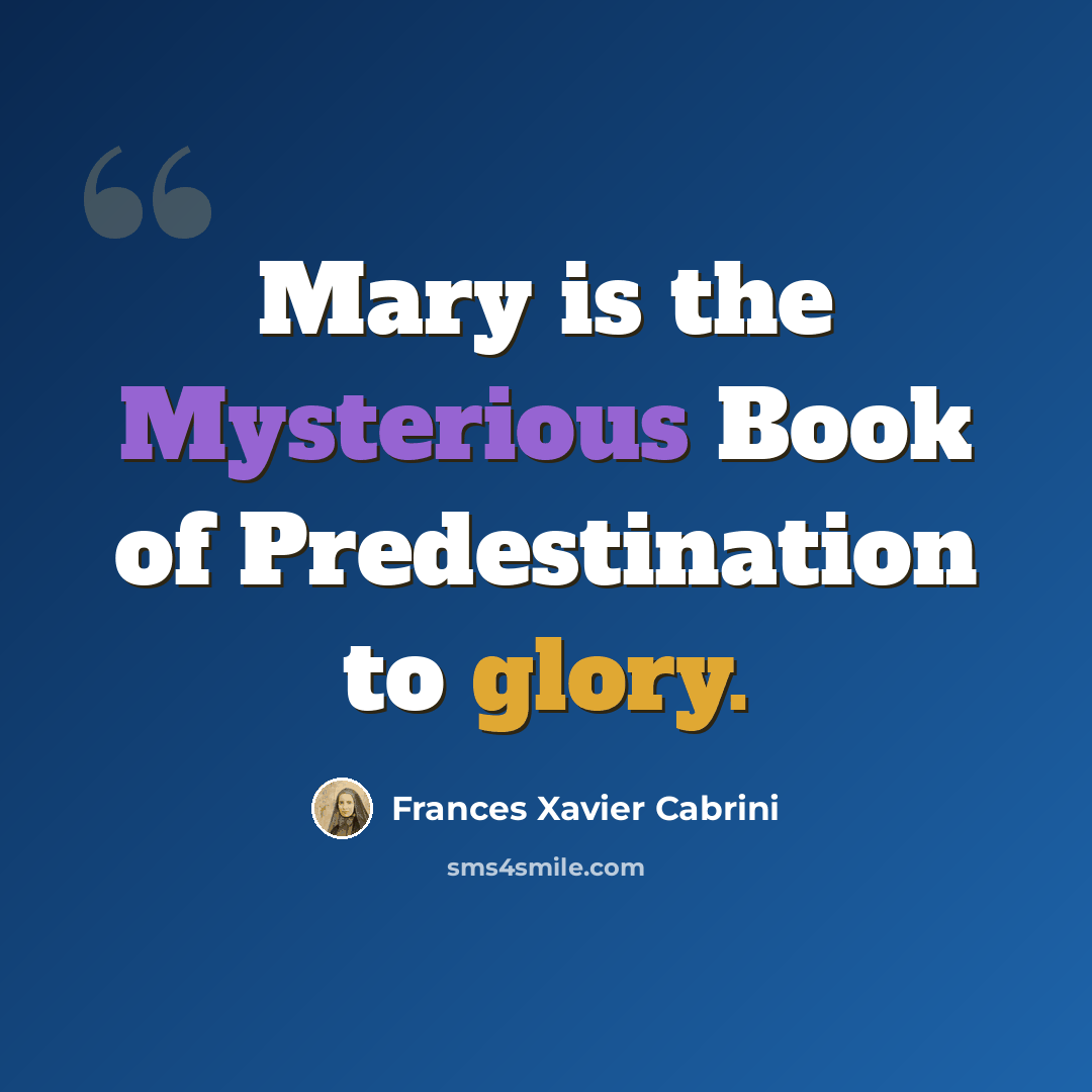 “Mary is the Mysterious Book of Predestination to glory.” quote by Frances Xavier Cabrini