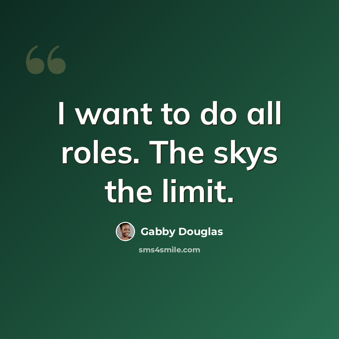 “I want to do all roles. The skys the limit.” quote by Gabby Douglas