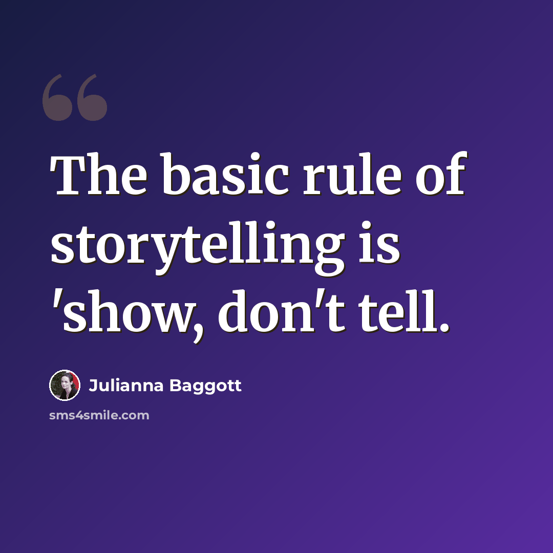 “The basic rule of storytelling is 'show, don't tell.” quote by Julianna Baggott