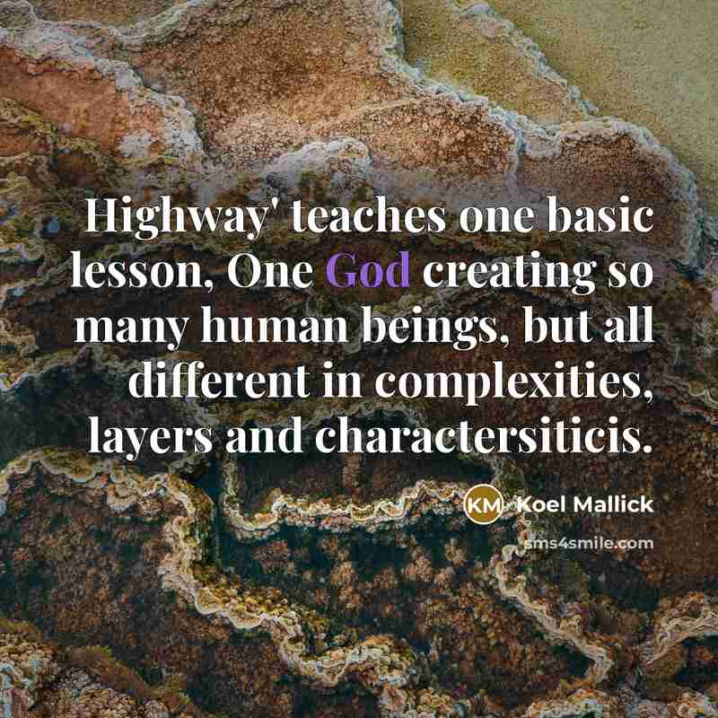 “Highway' teaches one basic lesson, One God creating so many human beings, but all different in complexities, layers and charactersiticis.” quote by Koel Mallick