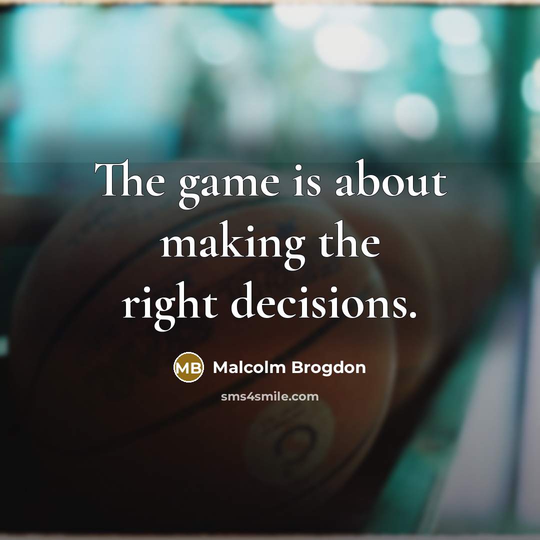 “The game is about making the right decisions.” quote by Malcolm Brogdon